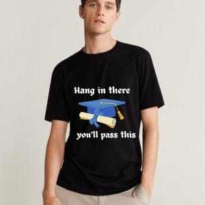 hang-in-there-you'll-pass-this-t-shirt